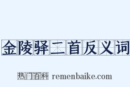 金陵驿二首反义词是什么意思的图片
